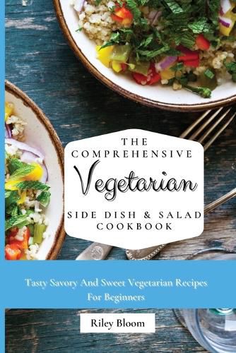 Cover image for The Comprehensive Vegetarian Side Dish & Salad Cookbook: Easy Side Vegetarian Dish And Salad Recipes For Everyone