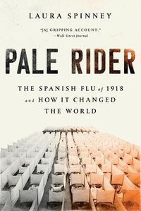 Cover image for Pale Rider: The Spanish Flu of 1918 and How It Changed the World