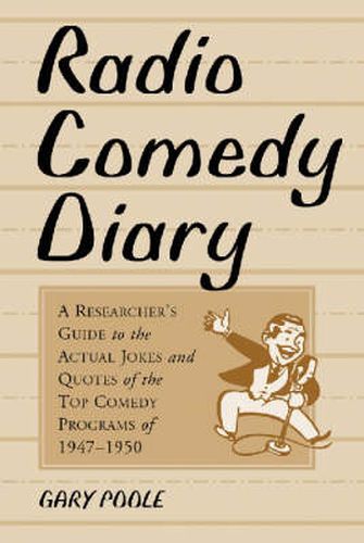 Cover image for Radio Comedy Diary: A Researcher's Guide to the Actual Jokes and Quotes of the Top Comedy Programs of 1947-1950