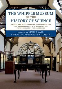 Cover image for The Whipple Museum of the History of Science: Objects and Investigations, to Celebrate the 75th Anniversary of R. S. Whipple's Gift to the University of Cambridge