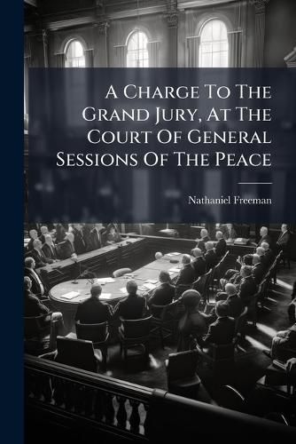 Cover image for A Charge To The Grand Jury, At The Court Of General Sessions Of The Peace