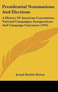 Cover image for Presidential Nominations and Elections: A History of American Conventions, National Campaigns, Inaugurations and Campaign Caricature (1916)