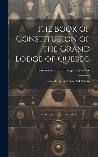 Cover image for The Book of Constitution of the Grand Lodge of Quebec