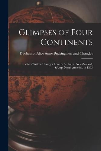 Glimpses of Four Continents: Letters Written During a Tour in Australia, New Zealand, & North America, in 1893