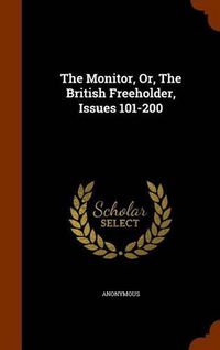 Cover image for The Monitor, Or, the British Freeholder, Issues 101-200