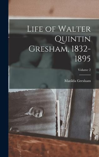 Cover image for Life of Walter Quintin Gresham, 1832-1895; Volume 2