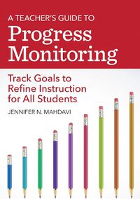 Cover image for A Teacher's Guide to Progress Monitoring: Track Goals to Refine Instruction for All Students