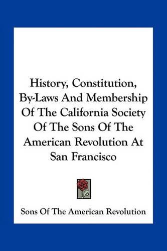 History, Constitution, By-Laws and Membership of the California Society of the Sons of the American Revolution at San Francisco