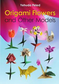 Cover image for Origami Flowers and Other Models