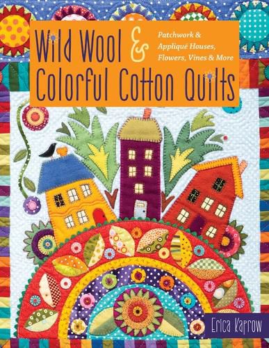 Cover image for Wild Wool & Colorful Cotton Quilts: Patchwork & Applique Houses, Flowers, Vines & More