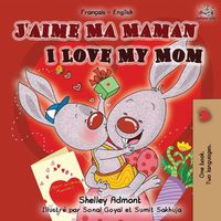 Cover image for J'aime Ma Maman I Love My Mom: French English Bilingual Book