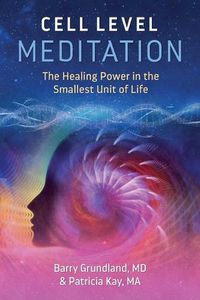 Cover image for Cell Level Meditation: The Healing Power in the Smallest Unit of Life