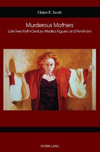 Cover image for Murderous Mothers: Late Twentieth-Century Medea Figures and Feminism