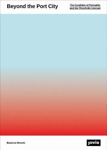 Cover image for Beyond the Port City: The Condition of Portuality and the Threshold's Field