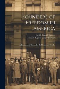 Cover image for Founders of Freedom in America; a Biographical History for the Elementary Grades