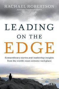 Cover image for Leading on the Edge: Extraordinary Stories and Leadership Insights from The World's Most Extreme Workplace