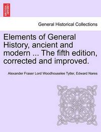 Cover image for Elements of General History, Ancient and Modern ... the Fifth Edition, Corrected and Improved. Vol. I