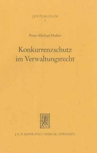 Cover image for Konkurrenzschutz Im Verwaltungsrecht: Schutzanspruch Und Rechtsschutz Bei Lenkungs- Und Verteilungsentscheidungen Der Offentlichen Verwaltung