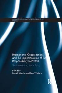 Cover image for International Organizations and the Implementation of the Responsibility to Protect: The humanitarian crisis in Syria