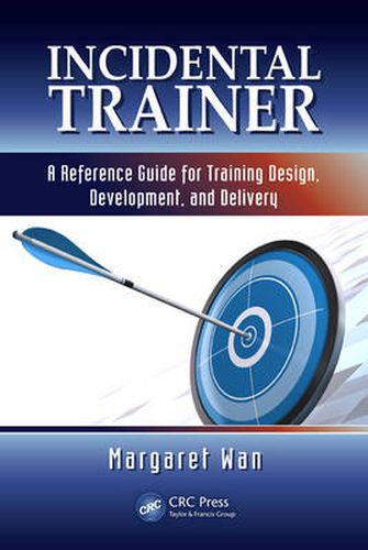 Cover image for Incidental Trainer: A Reference Guide for Training Design, Development, and Delivery