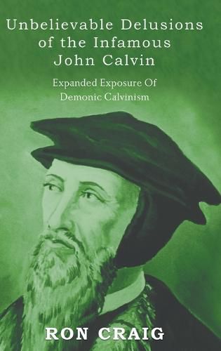 Cover image for Unbelievable Delusions of the Infamous John Calvin