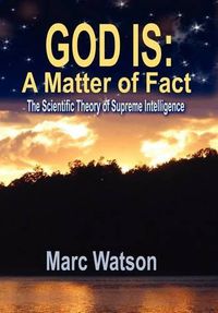 Cover image for God Is: A Matter of Fact - The Scientific Theory of Supreme Intelligence