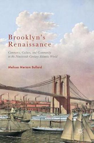 Cover image for Brooklyn's Renaissance: Commerce, Culture, and Community in the Nineteenth-Century Atlantic World