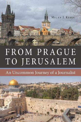 Cover image for From Prague to Jerusalem: An Uncommon Journey of a Journalist