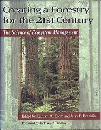 Cover image for Creating a Forestry for the 21st Century: The Science Of Ecosytem Management