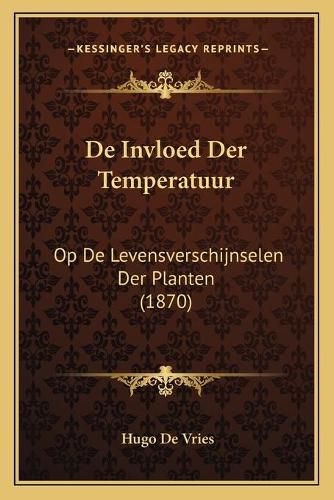 Cover image for de Invloed Der Temperatuur: Op de Levensverschijnselen Der Planten (1870)