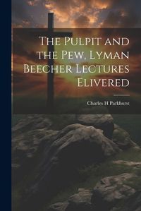 Cover image for The Pulpit and the Pew, Lyman Beecher Lectures Elivered