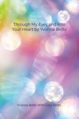 Cover image for Through My Eyes and Into Your Heart by Yvonne Betts
