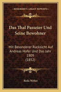 Cover image for Das Thal Passeier Und Seine Bewohner: Mit Besonderer Rucksicht Auf Andreas Hofer Und Das Jahr 1809 (1852)