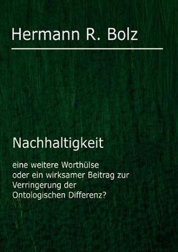 Cover image for Nachhaltigkeit: eine weitere Worthulse oder ein wirksamer Beitrag zur Verringerung der Ontologischen Differenz?