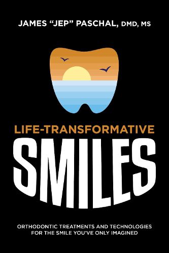 Cover image for Life Transformative Smiles: Orthodontic Treatments and Technologies for the Smile You've Only Imagined