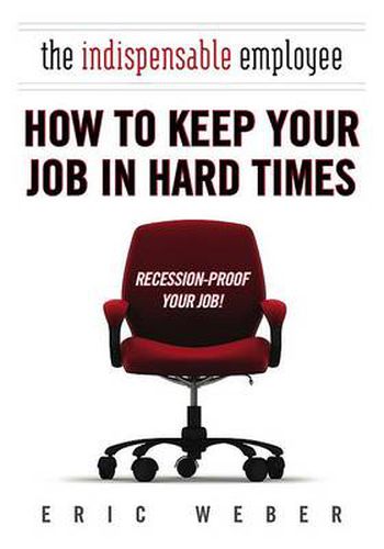 Cover image for The Indispensable Employee: How to Keep Your Job in Hard Times