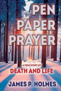 Cover image for Pen, Paper, Prayer: A True Story of Death and Life