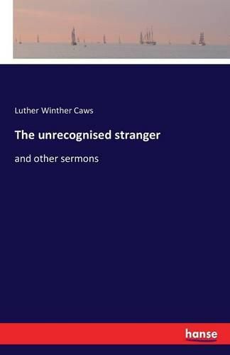 Cover image for The unrecognised stranger: and other sermons