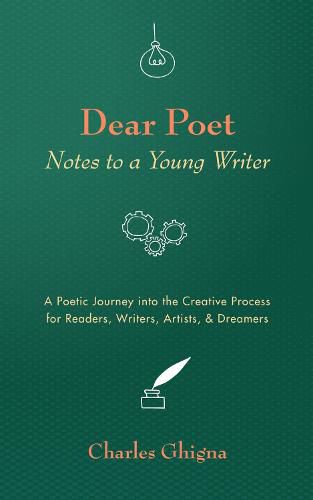 Dear Poet: Notes to a Young Writer: A Poetic Journey Into the Creative Process for Readers, Writers, Artists, & Dreamers