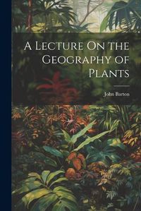 Cover image for A Lecture On the Geography of Plants