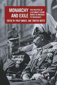 Cover image for Monarchy and Exile: The Politics of Legitimacy from Marie de Medicis to Wilhelm II