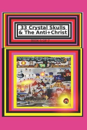 Cover image for 33 Crystal Skulls & The Anti+Christ BOOK 5 OF 7 CHAPTER 11 & 12