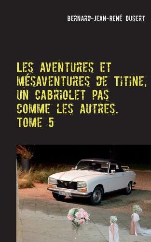 Cover image for Les aventures et mesaventures de Titine, un cabriolet pas comme les autres. Tome 5: De belles balades, mais toujours des reparations