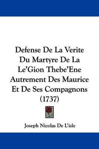 Defense de La Verite Du Martyre de La Le'gion Thebe'ene Autrement Des Maurice Et de Ses Compagnons (1737)