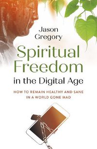 Cover image for Spiritual Freedom in the Digital Age - How to Remain Healthy and Sane in a World Gone Mad