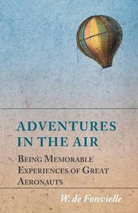 Cover image for Adventures in the Air - Being Memorable Experiences of Great Aeronauts