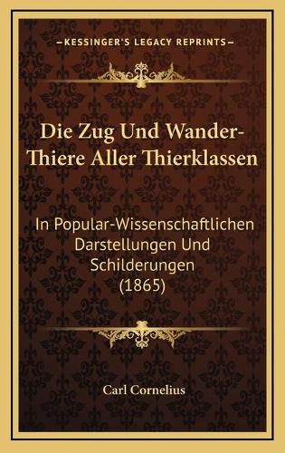 Cover image for Die Zug Und Wander-Thiere Aller Thierklassen: In Popular-Wissenschaftlichen Darstellungen Und Schilderungen (1865)