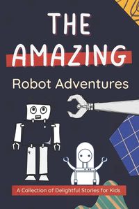 Cover image for The Amazing Robot Adventures