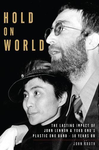 Hold On World: The Lasting Impact of John Lennon and Yoko Ono's Plastic Ono Band, Fifty Years On