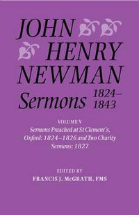 Cover image for John Henry Newman Sermons 1824-1843: Volume V: Sermons preached at St Clement's, Oxford, 1824-1826, and Two Charity Sermons, 1827